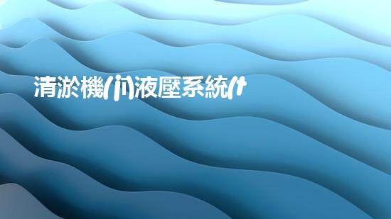 清淤機(jī)液壓系統(tǒng)清淤工程中的技術(shù)挑戰(zhàn)與處理方案探討你預(yù)備好了解究竟了嗎？
